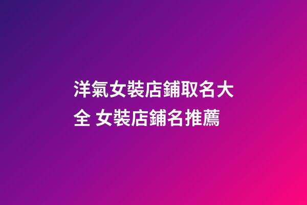 洋氣女裝店鋪取名大全 女裝店鋪名推薦-第1張-店鋪起名-玄機派